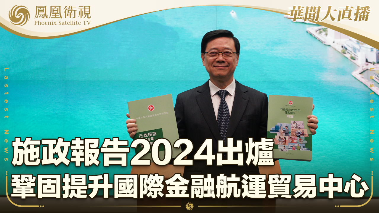 施政報告2024出爐鞏固提升國際金融航運貿易中心- 鳳凰秀- 影響有影響力的人