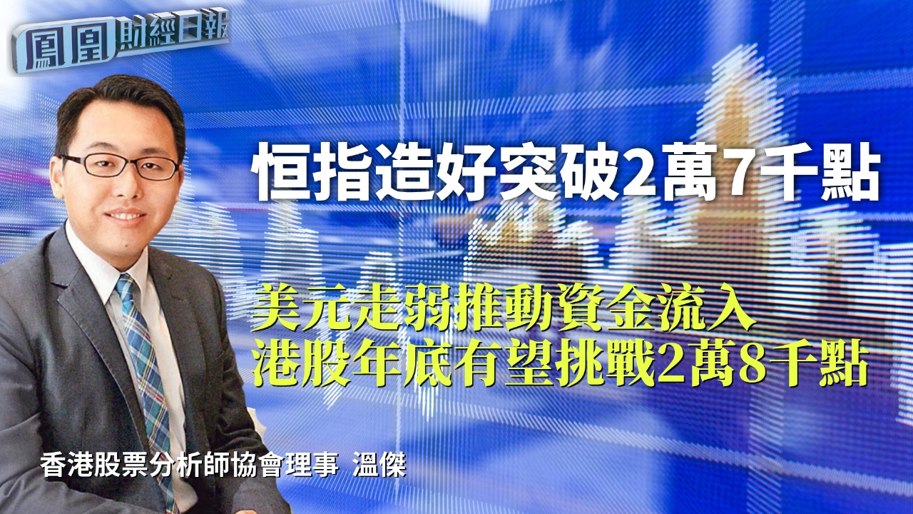 恒指造好突破2萬7千點溫傑：美元走弱推動資金流入港股年底有望挑戰2萬8千點- 鳳凰秀- 影響有影響力的人
