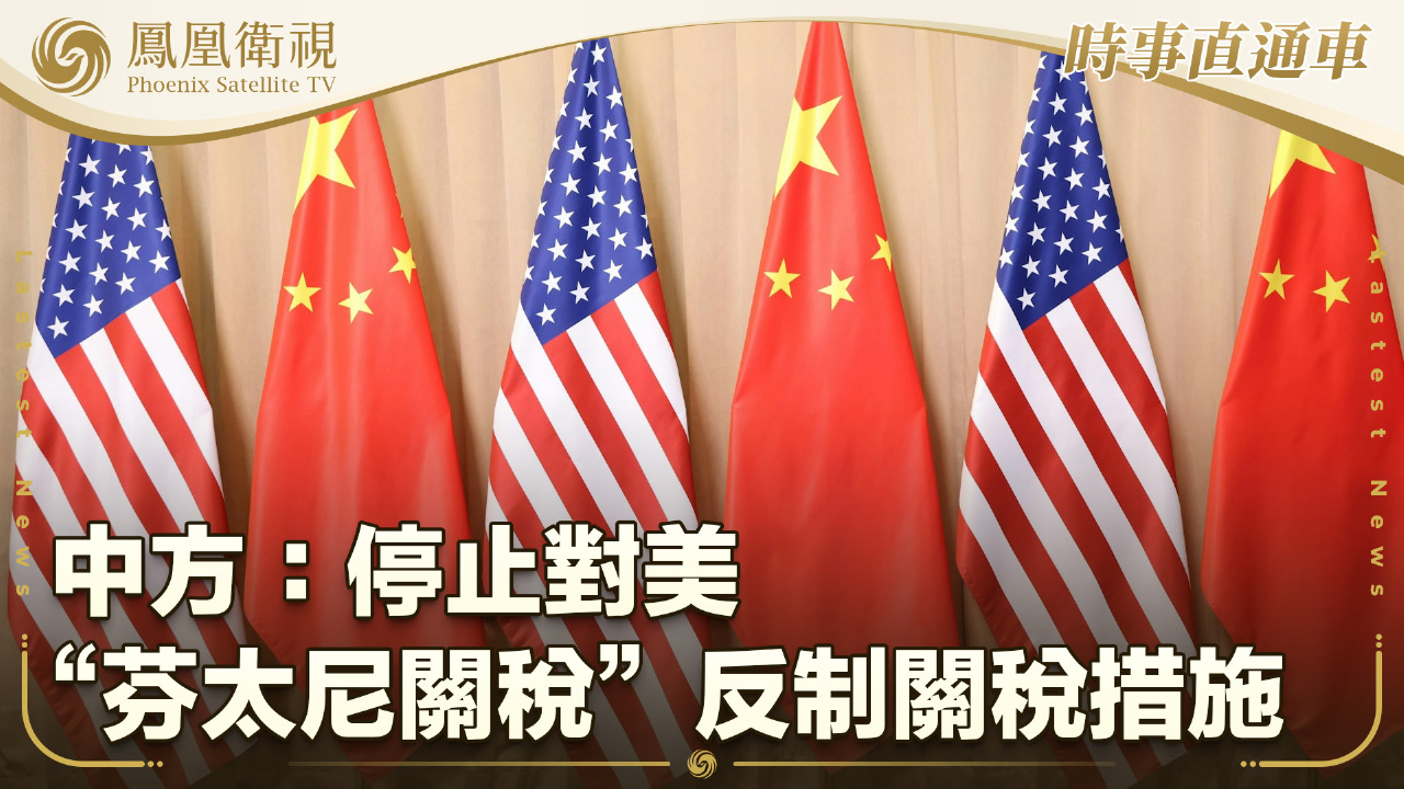 中方：停止對美“芬太尼關稅”反制關稅措施- 鳳凰秀- 影響有影響力的人