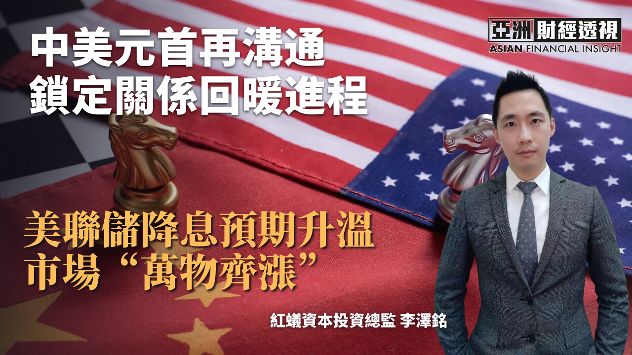 中美元首再溝通鎖定關係回暖進程美聯儲降息預期升溫市場“萬物齊漲” - 鳳凰秀- 影響有影響力的人