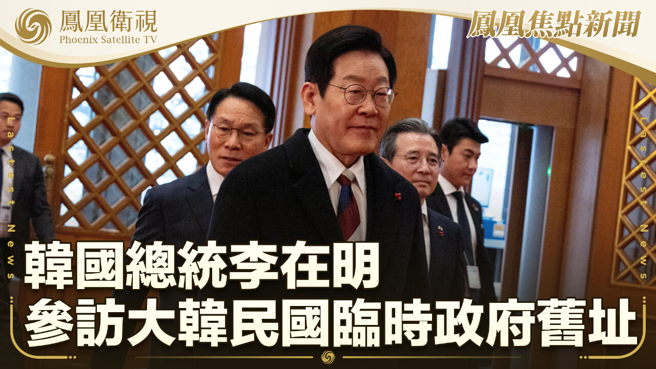 韓國總統李在明參訪大韓民國臨時政府舊址- 鳳凰秀- 影響有影響力的人